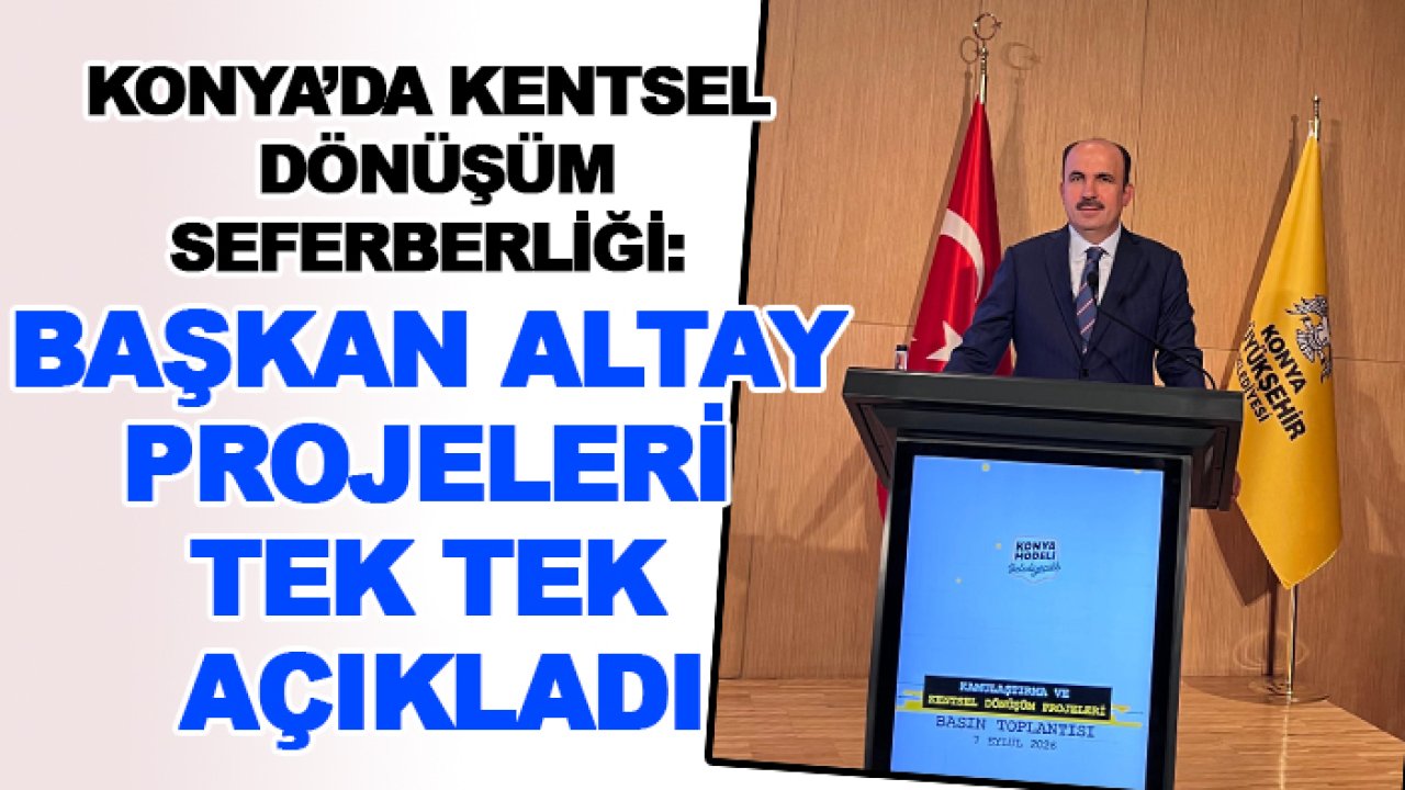 Konya’da kentsel dönüşüm seferberliği: Başkan Altay projeleri tek tek açıkladı