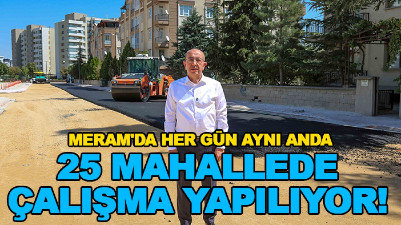 Meram'da her gün aynı anda 25 mahallede çalışma yapılıyor!