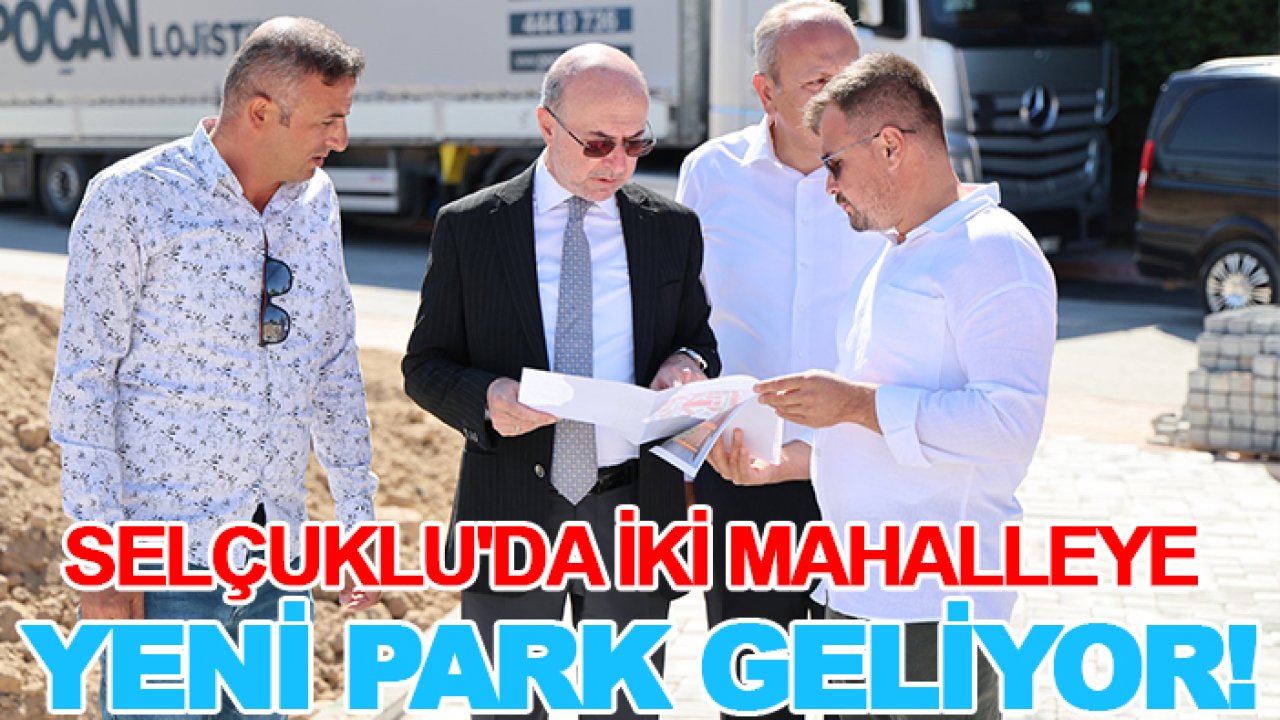 Selçuklu'da iki mahalleye yeni park geliyor!
