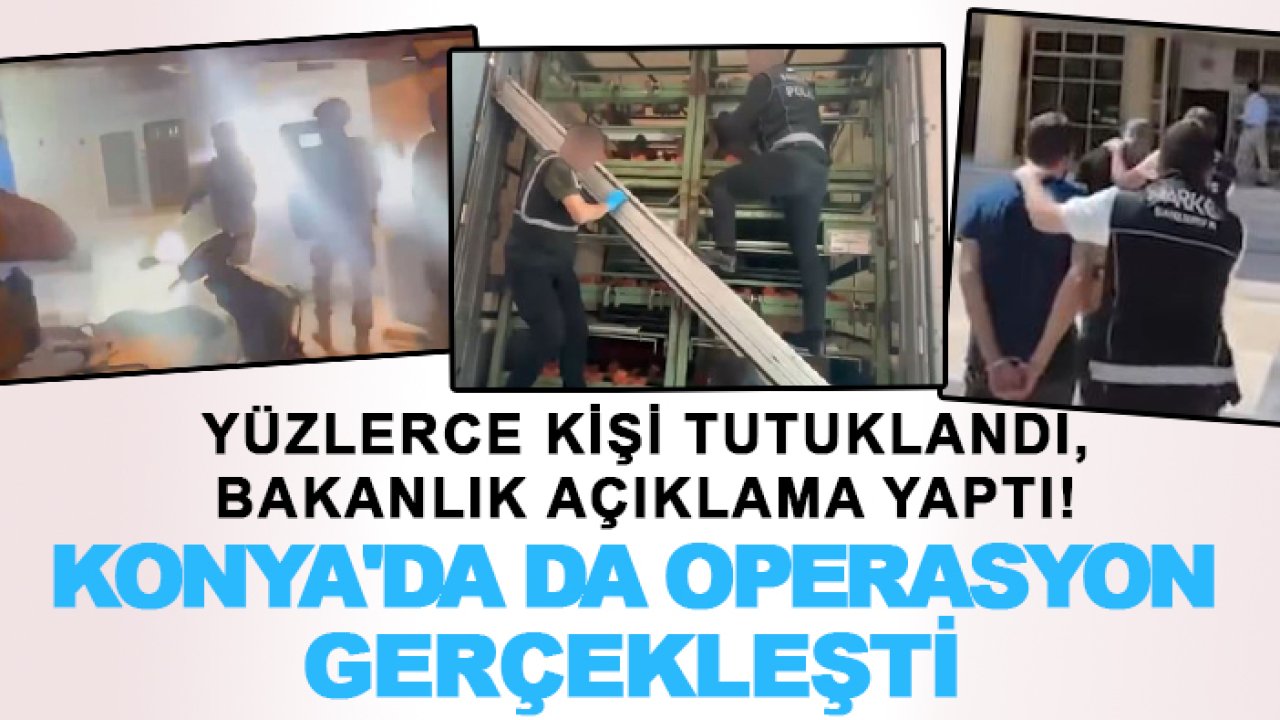 Yüzlerce kişi tutuklandı, bakanlık açıklama yaptı! Konya'da da operasyon gerçekleşti