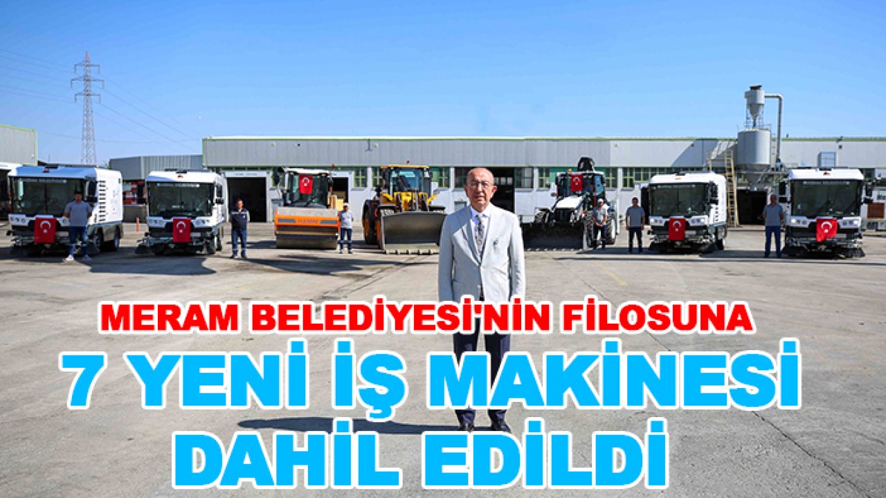 Meram Belediyesi'nin filosuna 7 yeni iş makinesi dahil edildi
