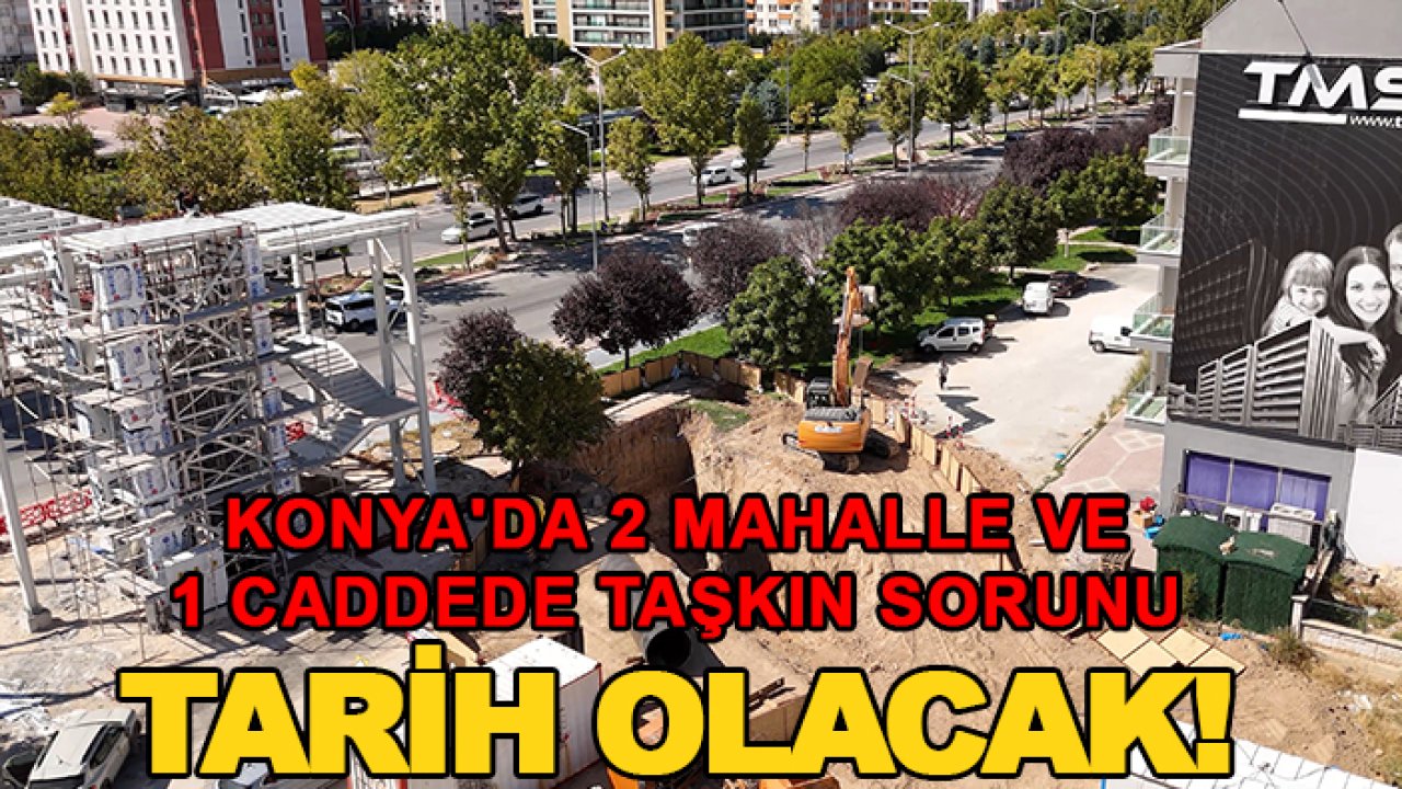 Konya'da 2 mahalle ve 1 caddede taşkın sorunu tarih olacak!