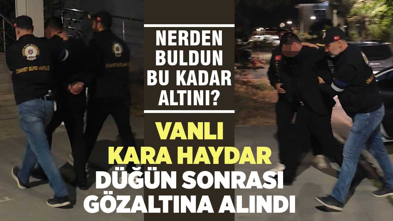 Vanlı Kara Haydar, düğün sonrası gözaltına alındı