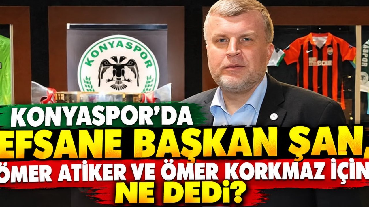 Konyaspor'da Ahmet Şan, Ömer Atiker ve Ömer Korkmaz için ne dedi?