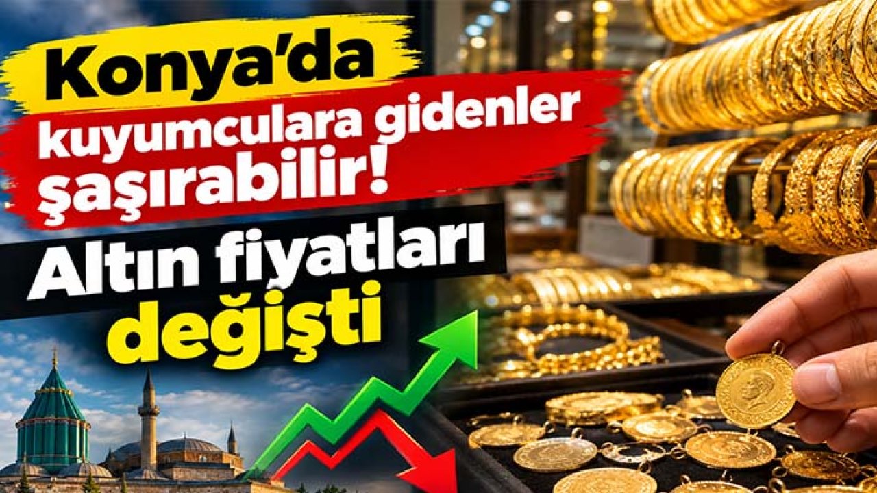 Konya’da kuyumculara gidenler şaşırabilir! Altın fiyatları değişti