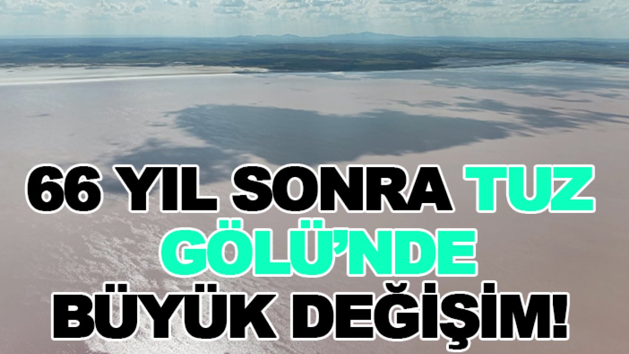66 yıl sonra Tuz Gölü’nde büyük değişim!