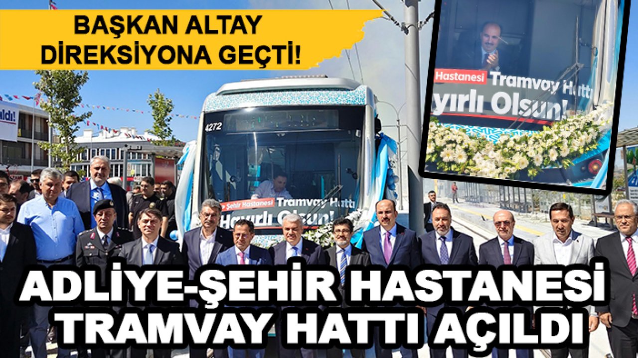 Başkan Altay direksiyona geçti! Adliye-Şehir Hastanesi tramvay hattı açıldı