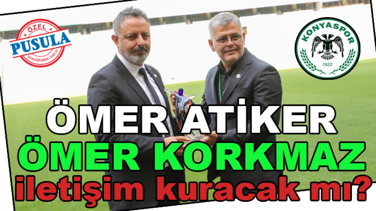 Konyaspor'da Ömer Atiker Ömer Korkmaz ile iletişim kuracak mı?
