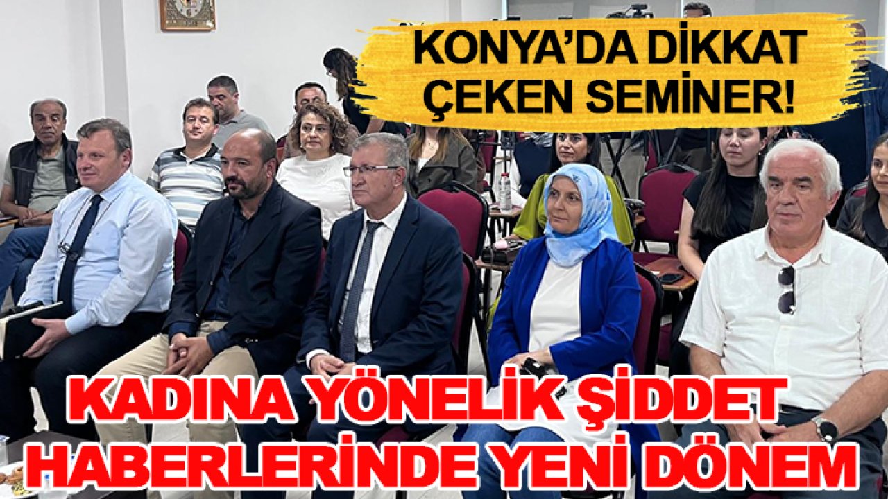 Konya’da dikkat çeken seminer! Kadına yönelik şiddet haberlerinde yeni dönem