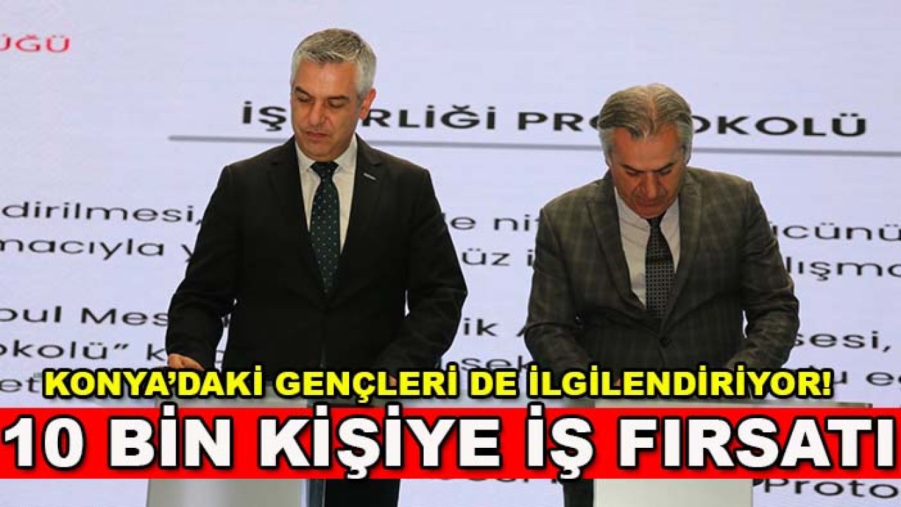 Konya’daki gençleri de ilgilendiriyor! 10 bin kişiye iş fırsatı