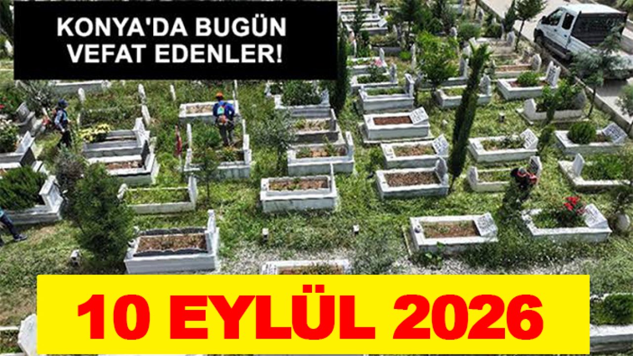 Konya'da bugün vefat edenler! 10 Eylül 2026