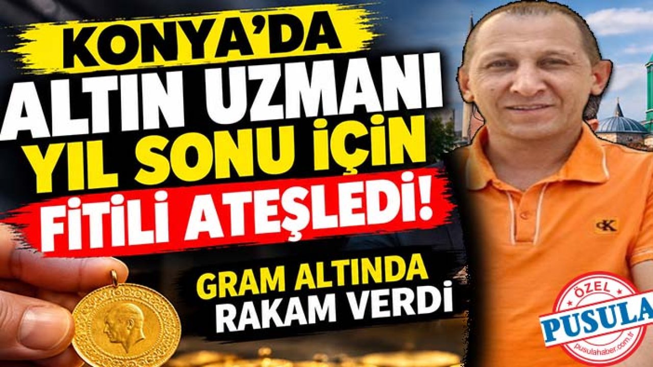 Konya'da altın uzmanı yıl sonu için fitili ateşledi! Gram altında rakam verdi