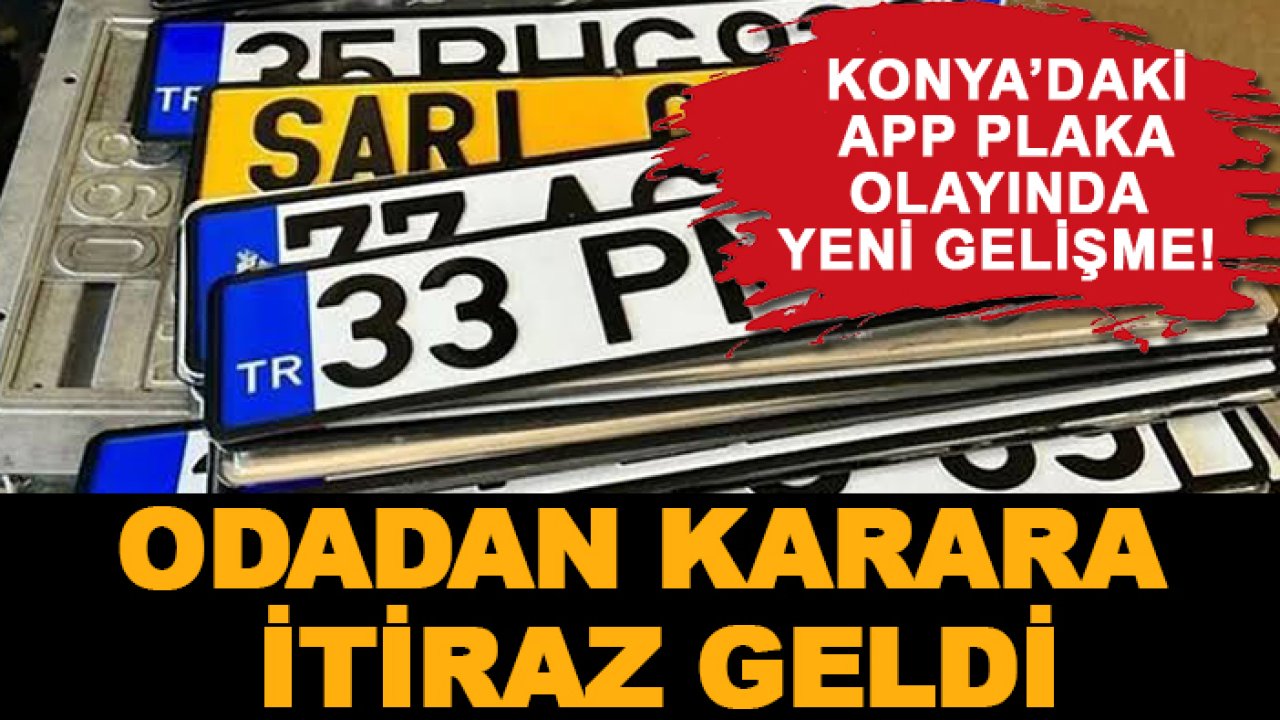 Konya’daki APP plaka olayında yeni gelişme! Odadan karara itiraz geldi
