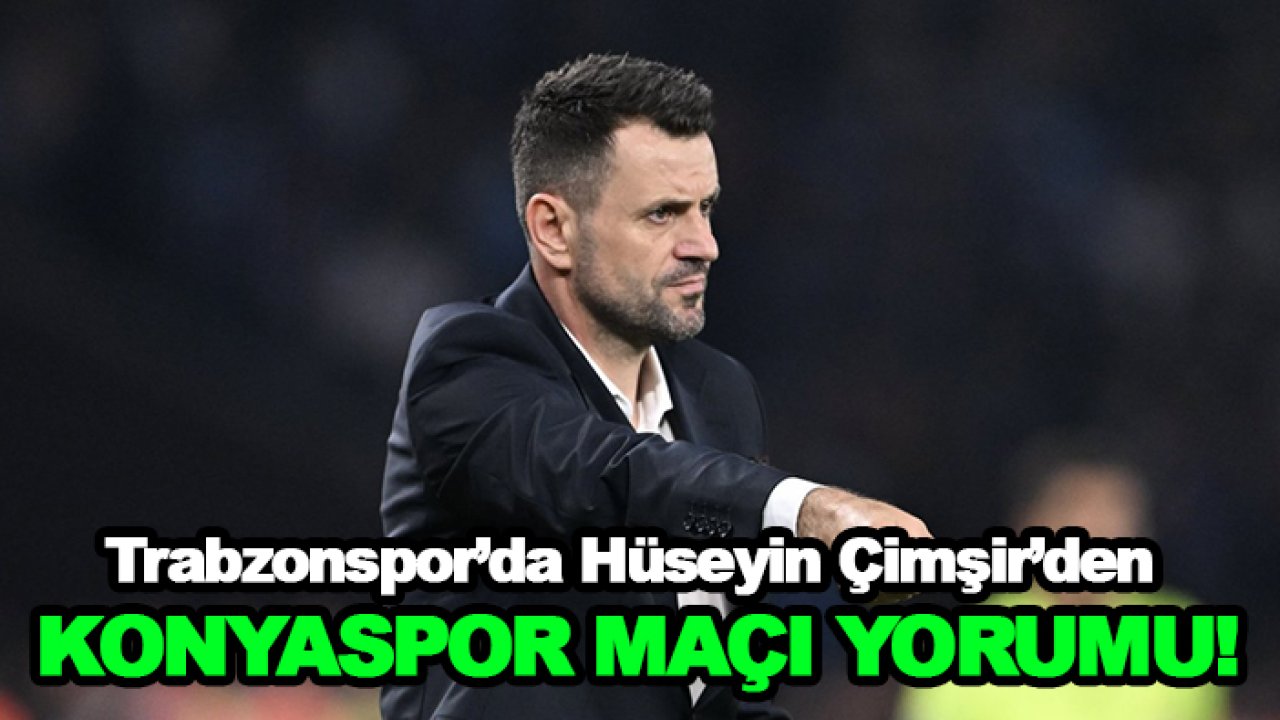 Trabzonspor’da Hüseyin Çimşir’den Konyaspor maçı yorumu!