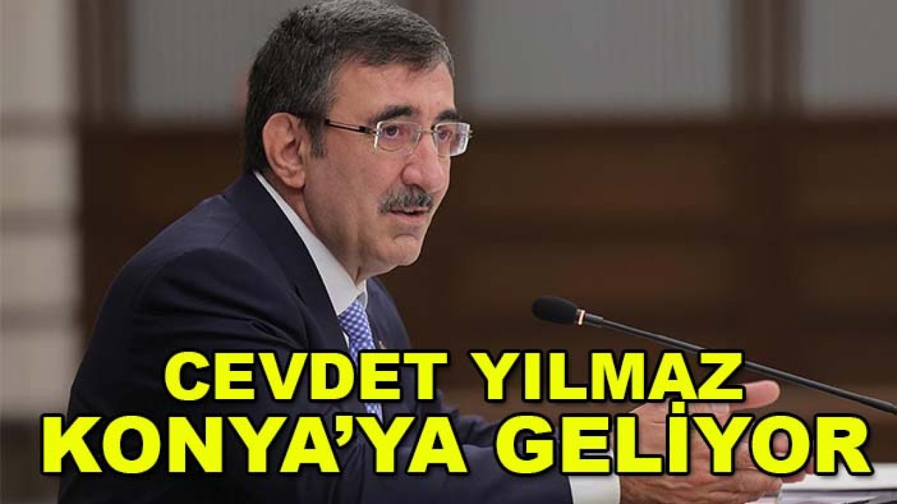 Cumhurbaşkanı Yardımcısı Cevdet Yılmaz Konya’ya geliyor