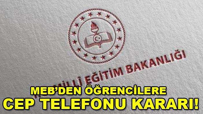 MEB’den öğrencilere cep telefonu kararı!
