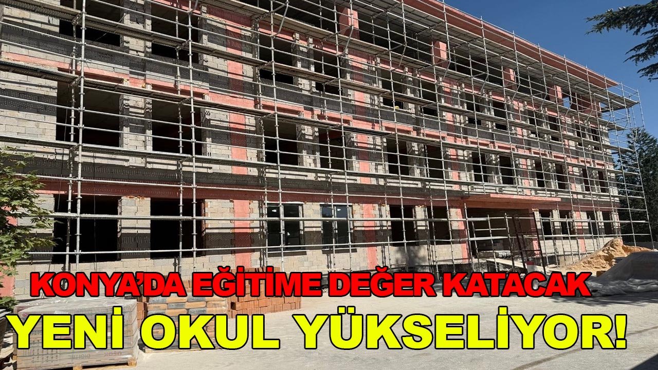 Konya’da eğitime değer katacak yeni okul yükseliyor! Yakında açılacak