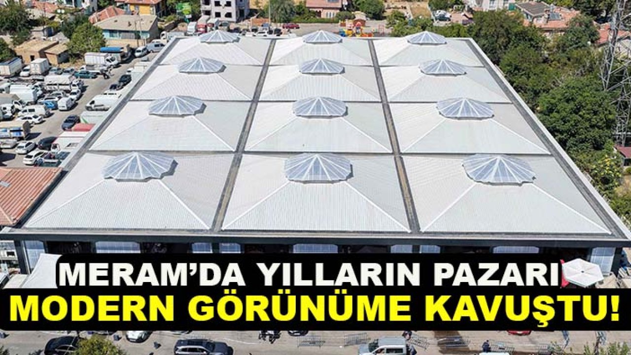 Meram’da yılların pazarı modern görünüme kavuştu!