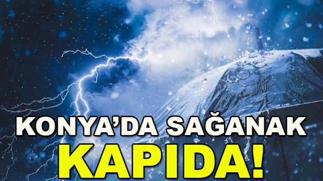 Konya’da sağanak kapıda! Şemsiyeleri hazırlayın