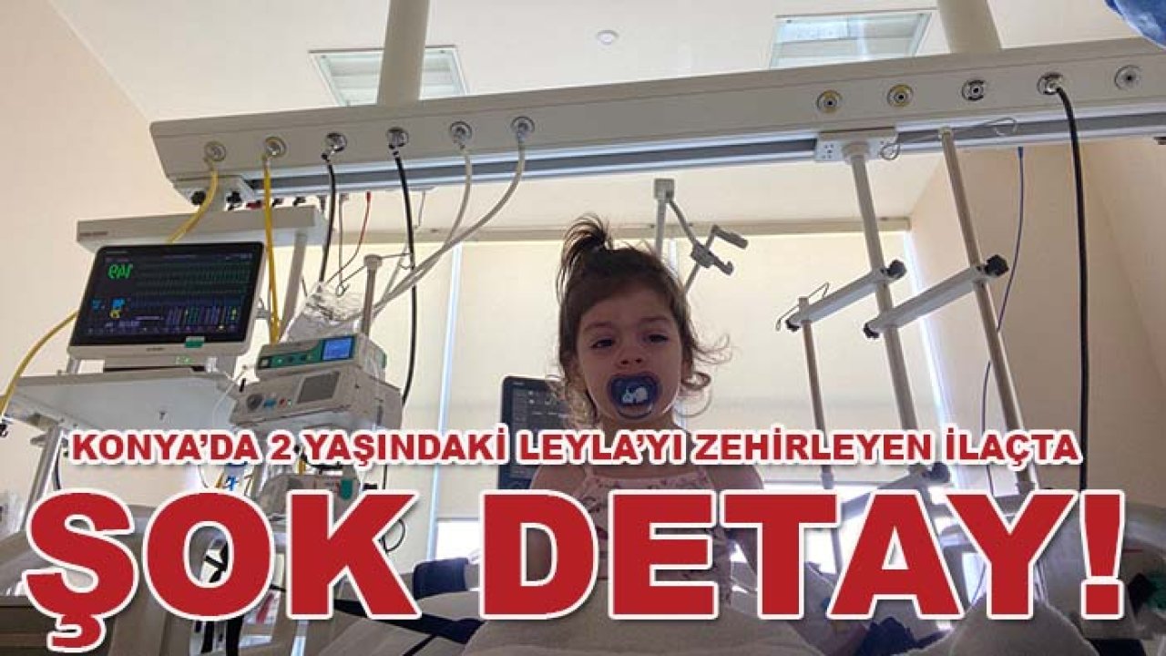 Konya’da 2 yaşındaki Leyla’yı zehirleyen ilaçta şok detay! Yasaklı madde çıktı