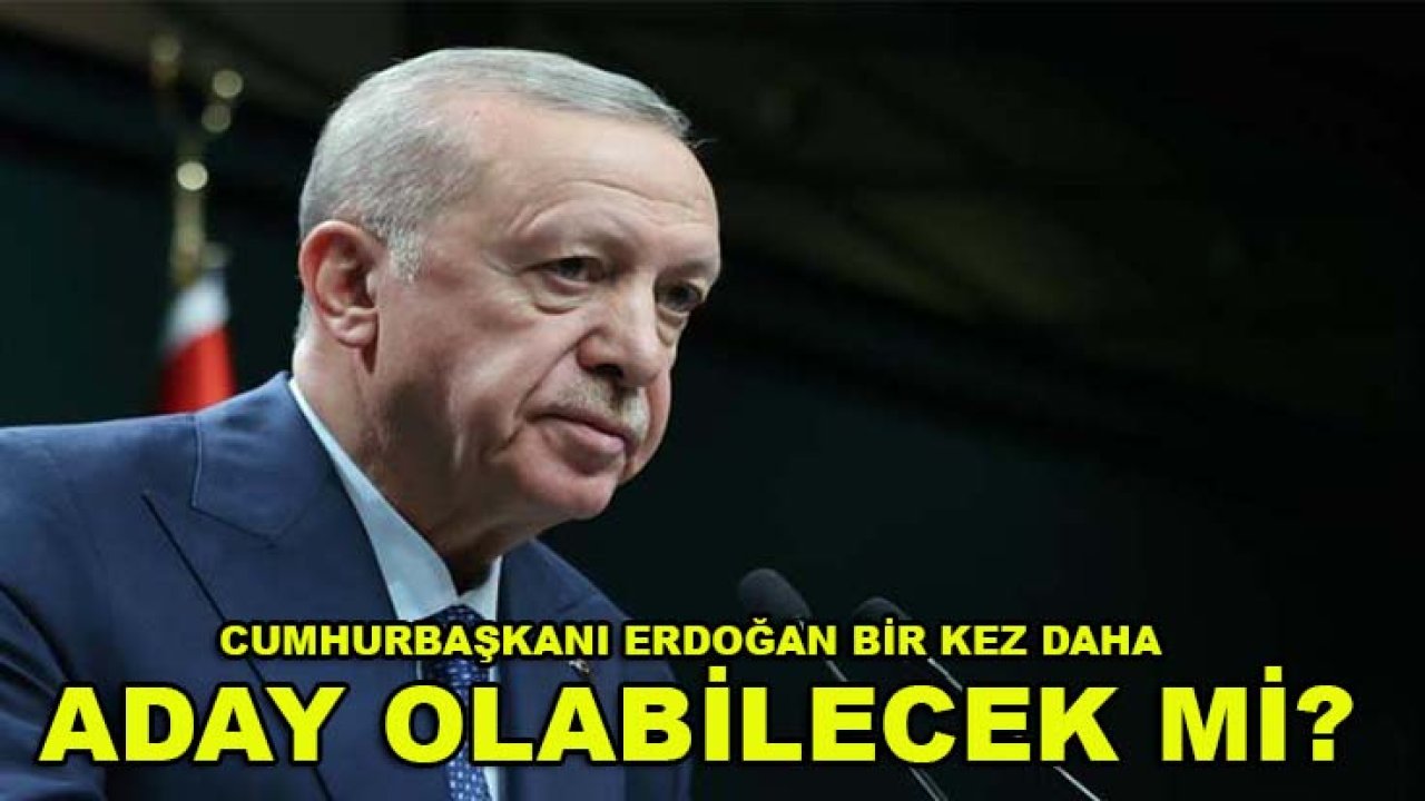Cumhurbaşkanı Erdoğan bir kez daha aday olabilecek mi?