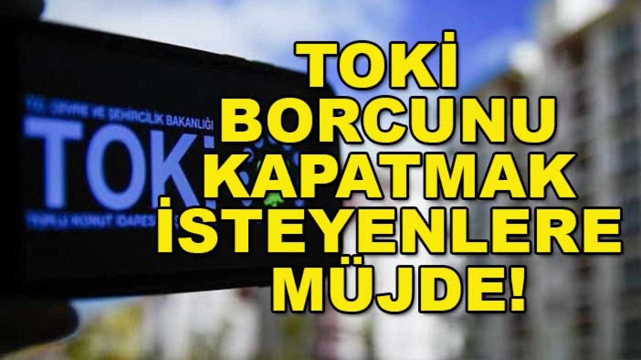 TOKİ borcunu kapatmak isteyenlere müjde!