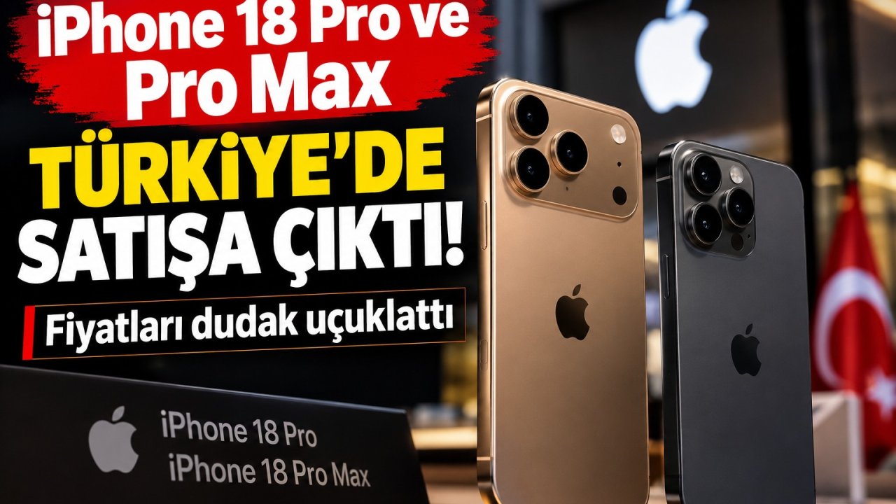 İPhone 18 Pro ve Pro Max Türkiye’de satışa çıktı: Fiyatları dudak uçuklattı