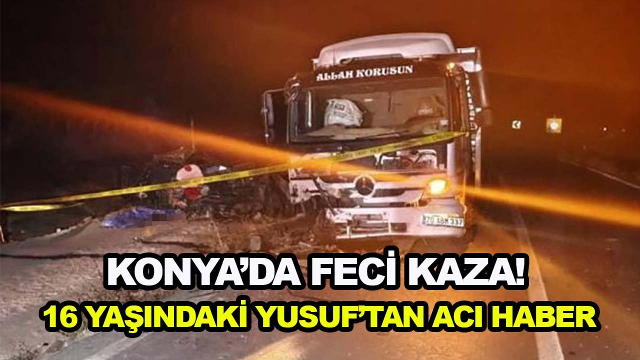 Konya’da feci kaza! 16 yaşındaki Yusuf’tan acı haber