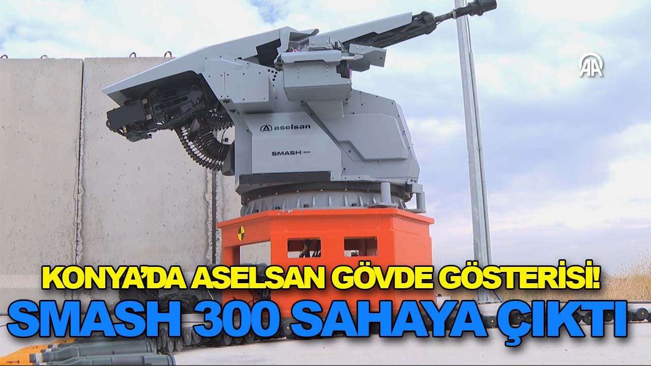 Konya’da ASELSAN gövde gösterisi! SMASH 300 sahaya çıktı
