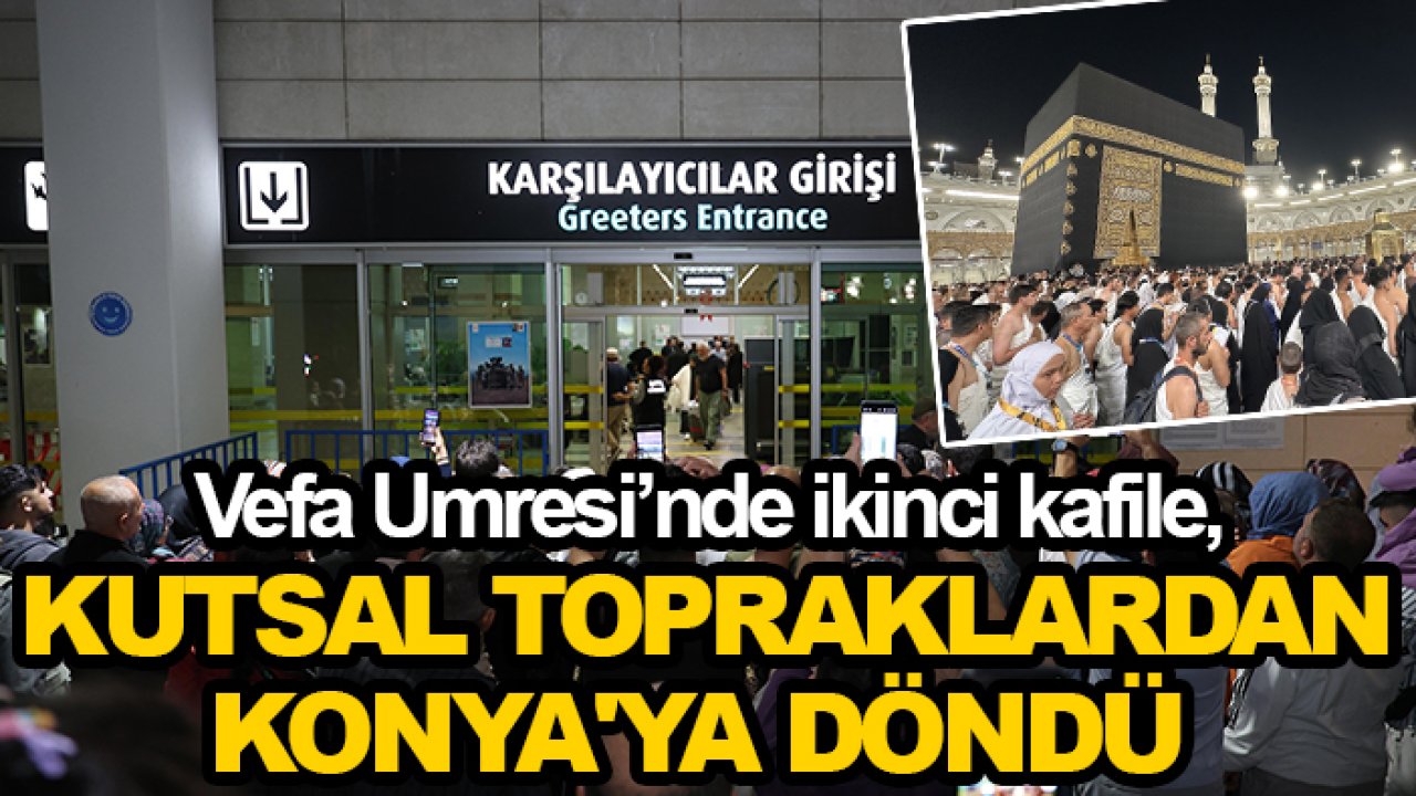 Vefa Umresi’nde ikinci kafile, kutsal topraklardan Konya'ya döndü