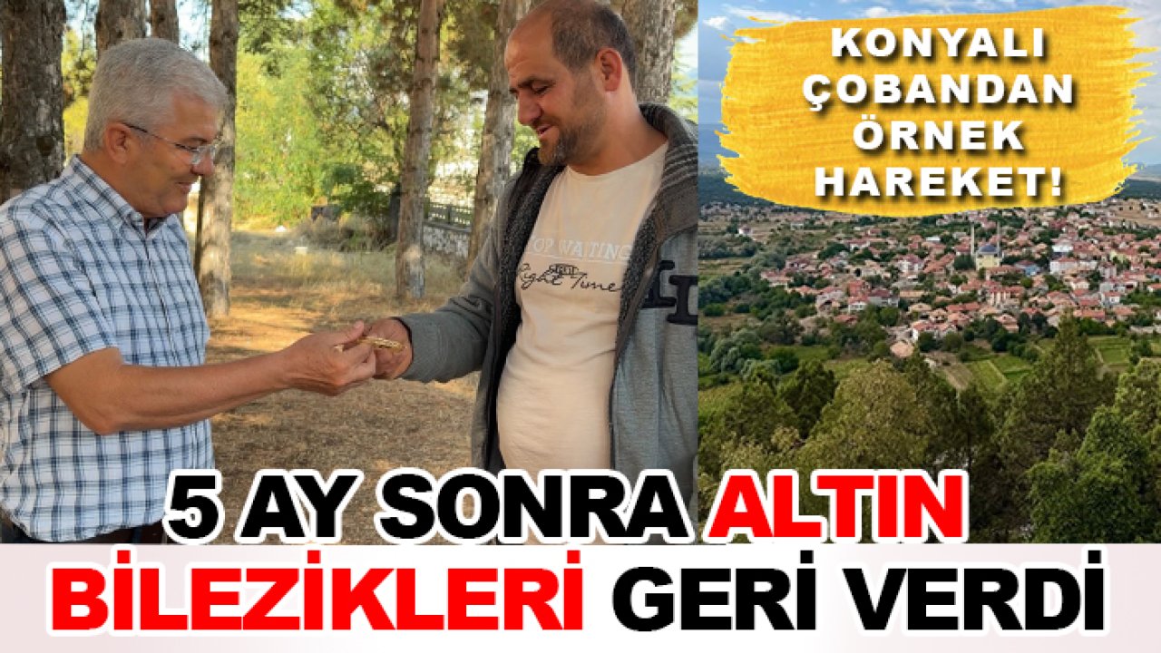 Konyalı çobandan örnek hareket! 5 ay sonra altın bilezikleri geri verdi