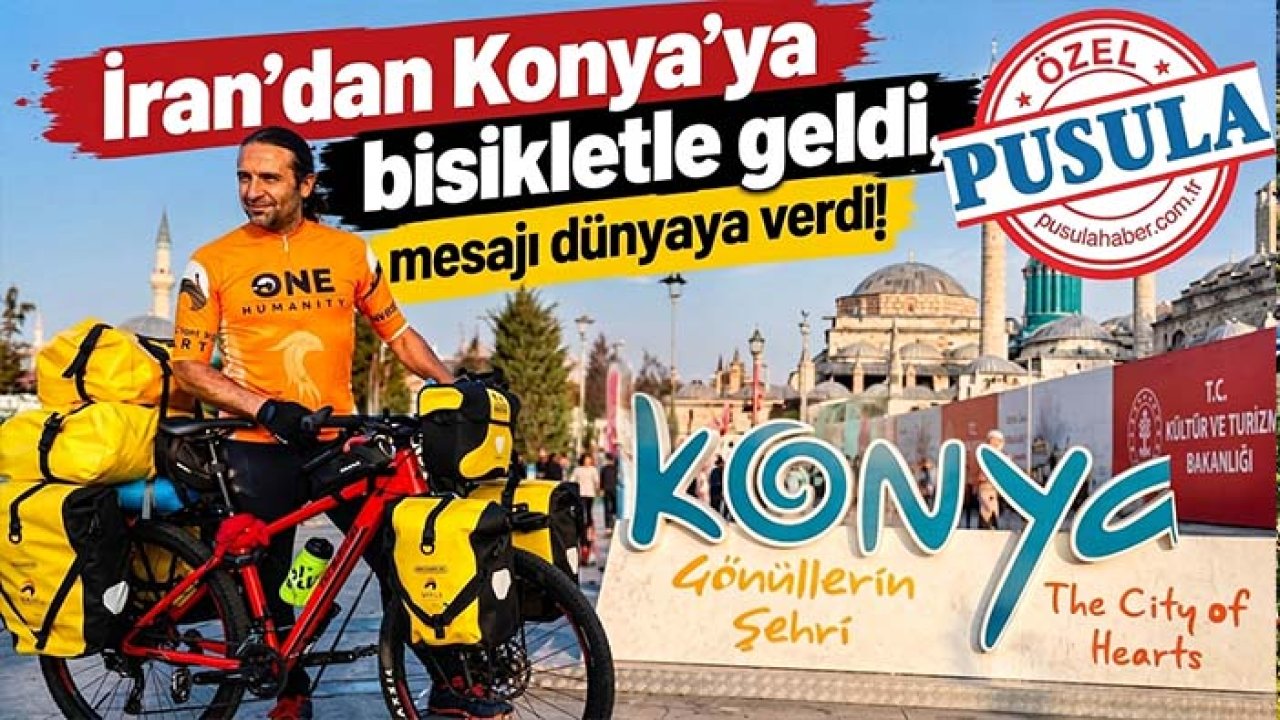 İran'dan Konya'ya bisikletle geldi, mesajı dünyaya verdi!