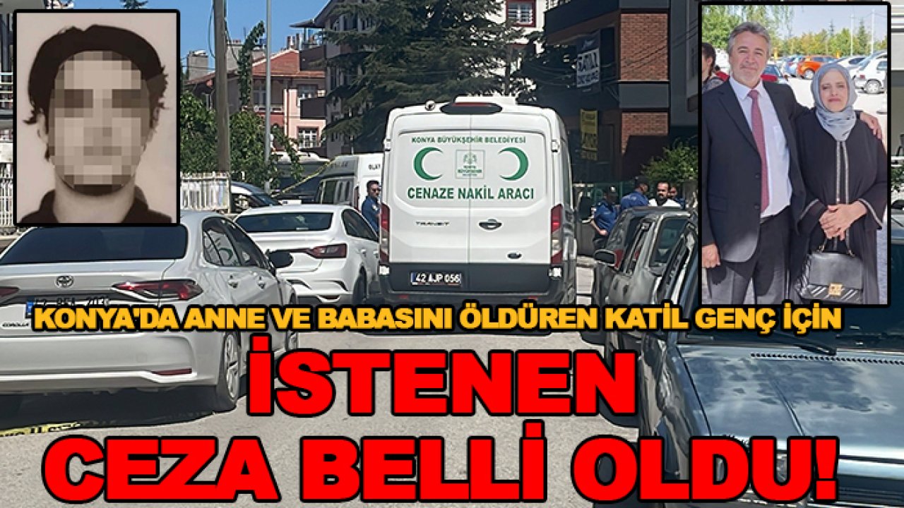 Konya'da anne ve babasını öldüren katil genç için istenen ceza belli oldu!
