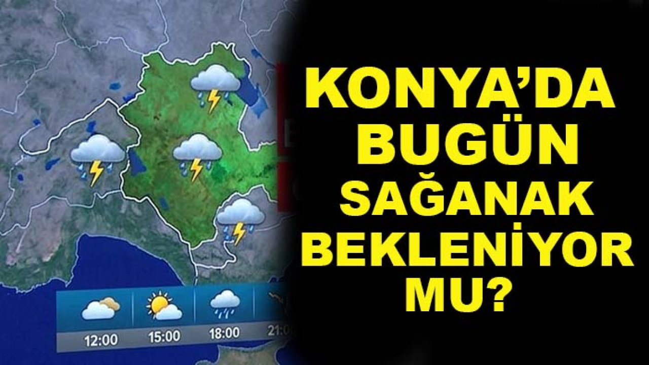 Konya’da bugün sağanak bekleniyor mu? İşte saat saat hava durumu...