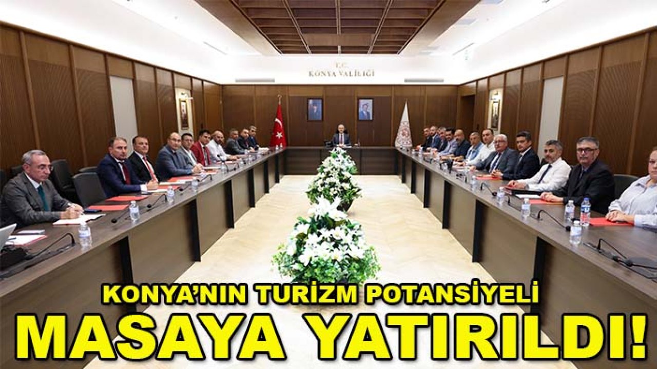 Konya’nın turizm potansiyeli masaya yatırıldı!