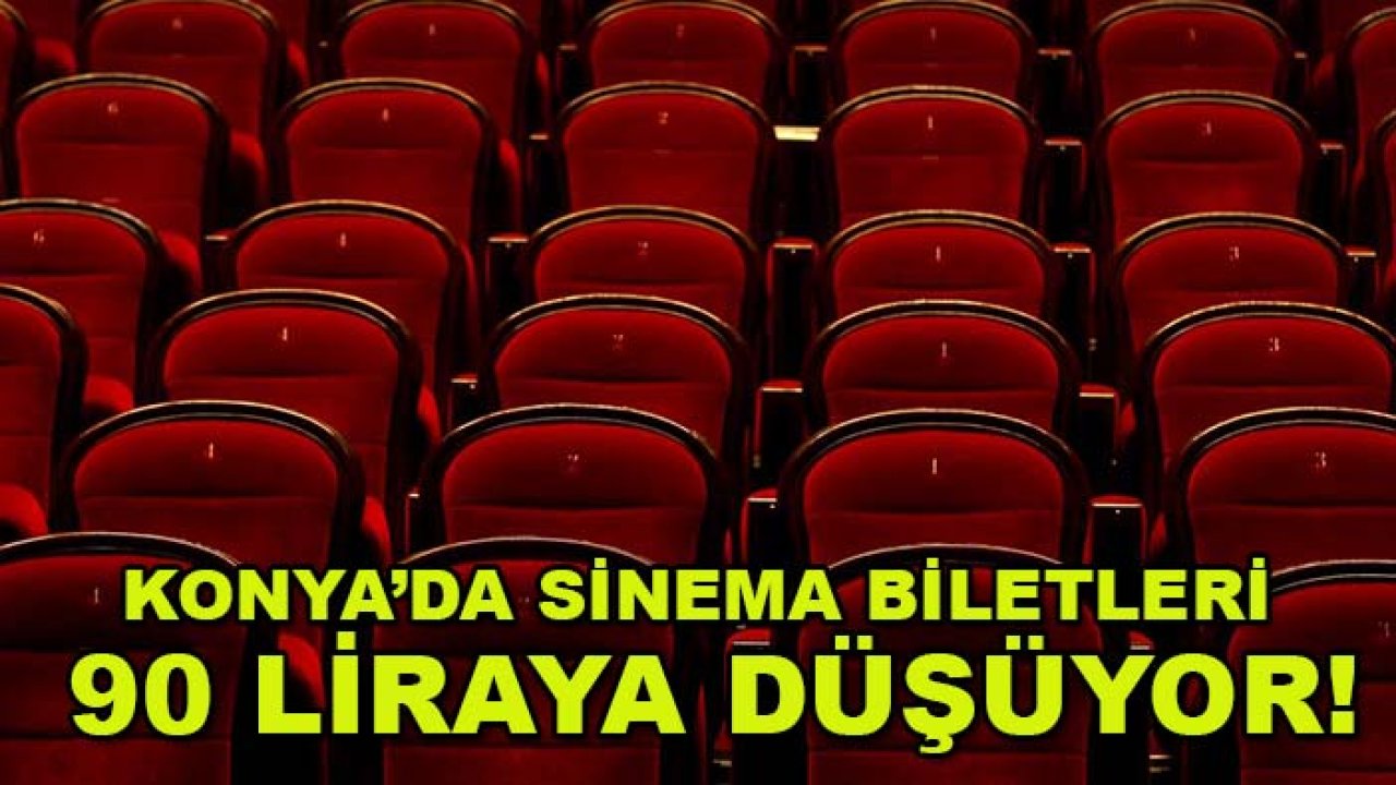 Konya’da sinema biletleri 90 liraya düşüyor! Tarih belli oldu