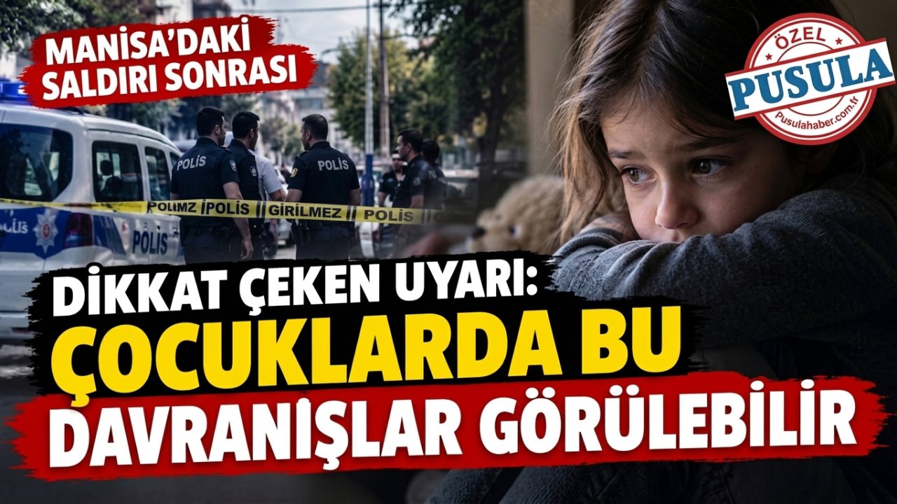 Manisa’daki saldırı sonrası dikkat çeken uyarı: Çocuklarda bu davranışlar görülebilir