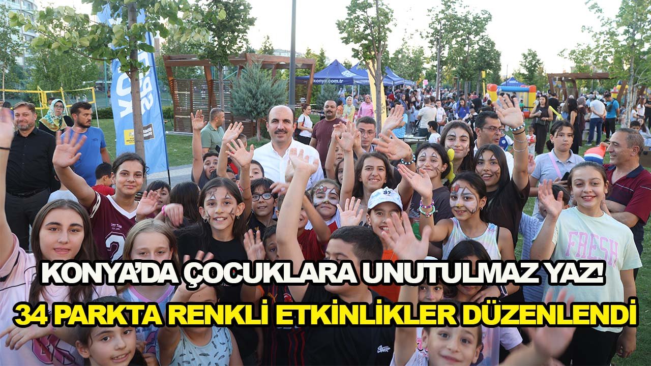 Konya’da çocuklara unutulmaz yaz! 34 parkta renkli etkinlikler düzenlendi