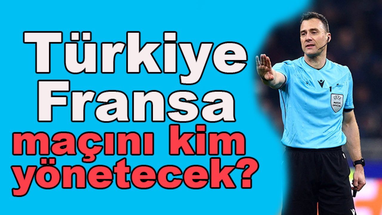 Türkiye-Fransa maçını kim yönetecek?
