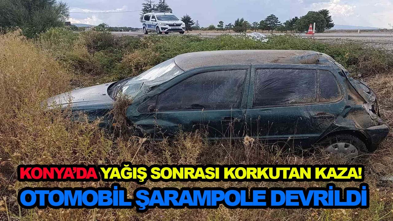 Konya’da yağış sonrası korkutan kaza! Otomobil şarampole devrildi