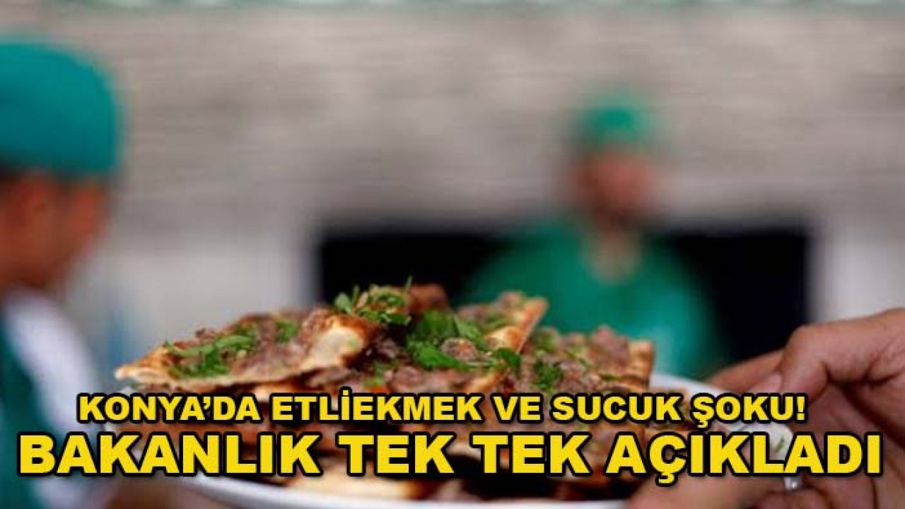 Konya’da etliekmek ve sucuk şoku! Bakanlık tek tek açıkladı