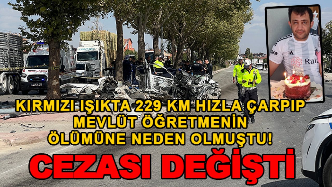 Kırmızı ışıkta 229 km hızla çarpıp Mevlüt öğretmenin ölümüne neden olmuştu! Cezası değişti