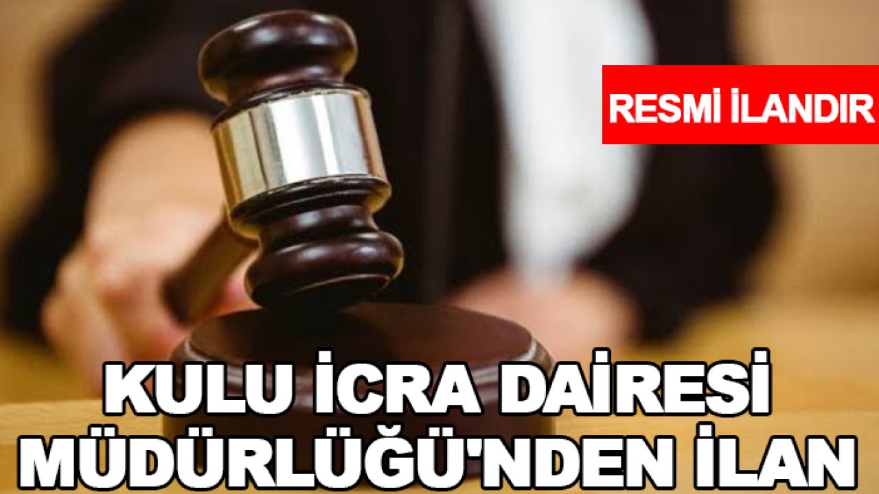 Kulu İcra Dairesi Müdürlüğü'nden ilan