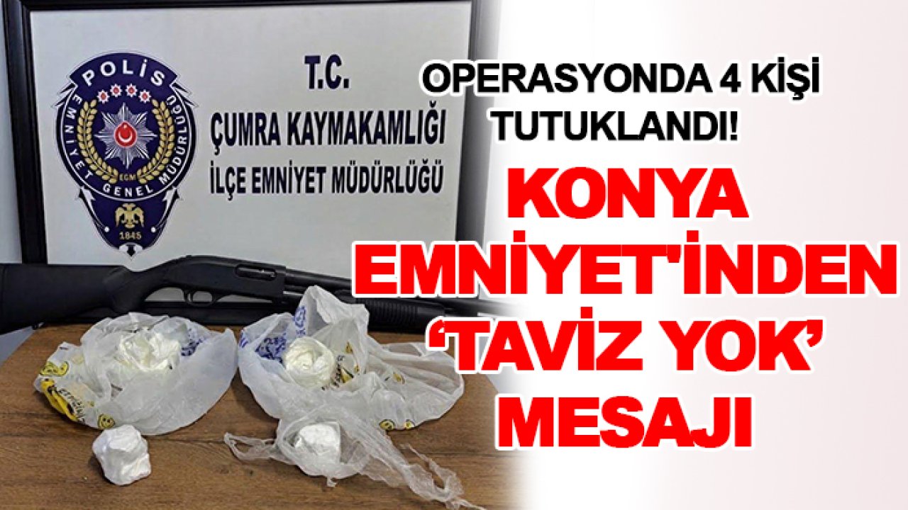 Operasyonda 4 kişi tutuklandı! Konya Emniyet'inden taviz yok mesajı