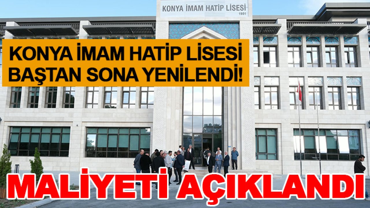 Konya İmam Hatip Lisesi baştan sona yenilendi! Maliyeti açıklandı