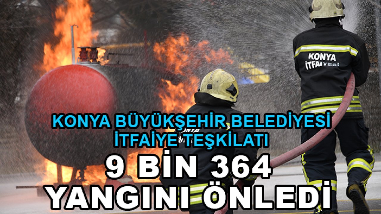 Konya Büyükşehir Belediyesi İtfaiye Teşkilatı 9 bin 364 yangını önledi