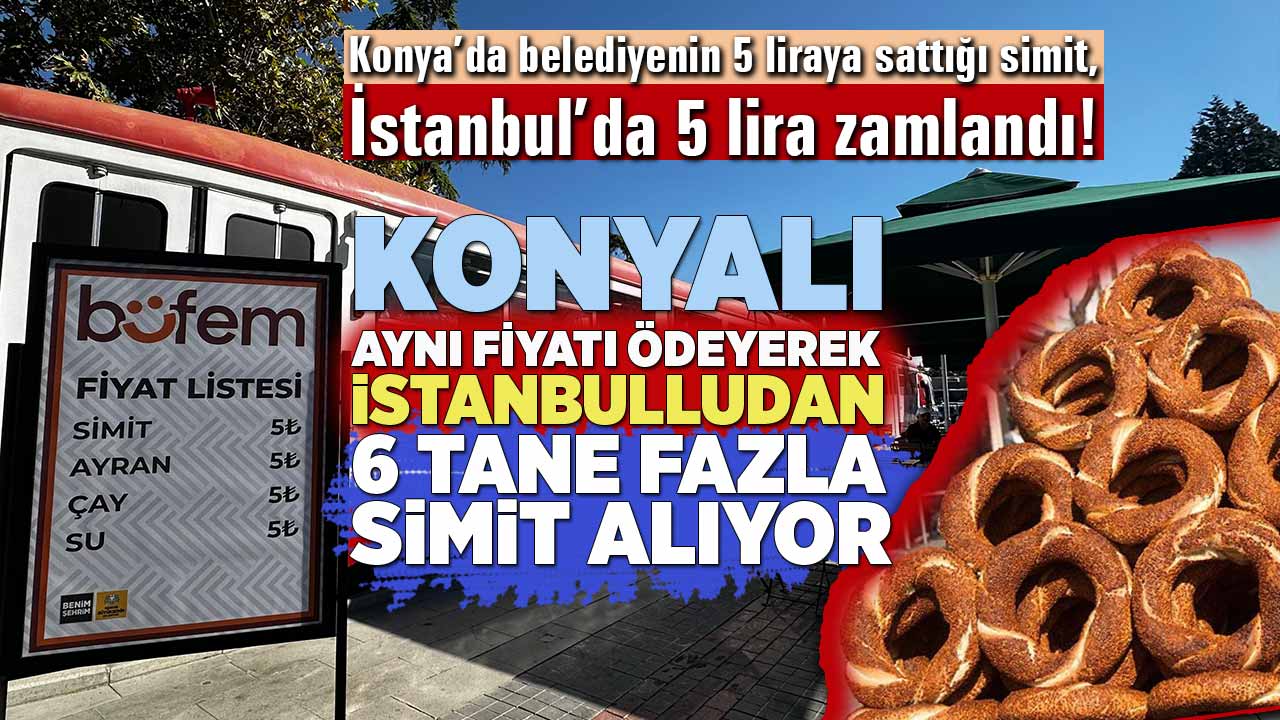 İstanbul’daki bir simit fiyatına Konya’da tam 6 simit alınabiliyor!