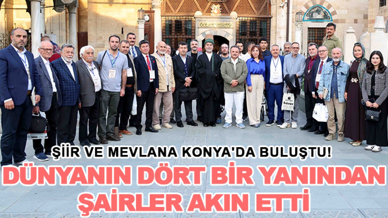 Şiir ve Mevlana Konya'da buluştu! Dünyanın dört bir yanından şairler akın etti