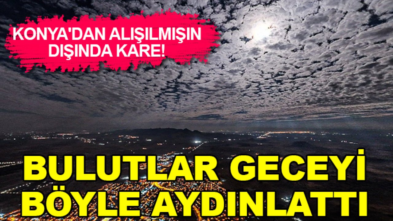 Konya'dan alışılmışın dışında kare! Bulutlar geceyi böyle aydınlattı