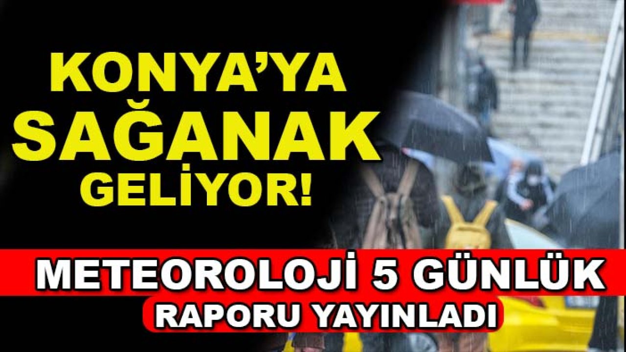 Konya’ya sağanak geliyor! Meteoroloji 5 günlük raporu yayınladı